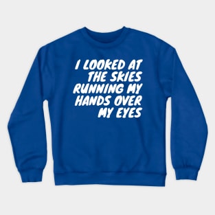 I looked at the skies running my hands over my eyes Crewneck Sweatshirt